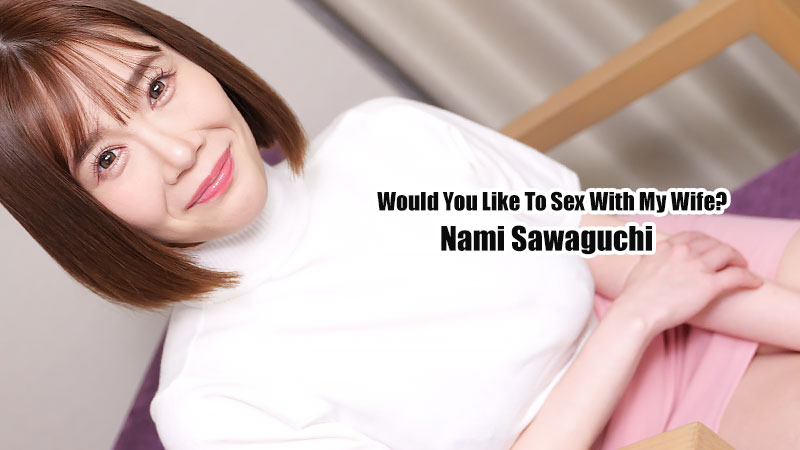 HZ-3889 Would You Like To Sex With My Wife? – Nami Sawaguchi